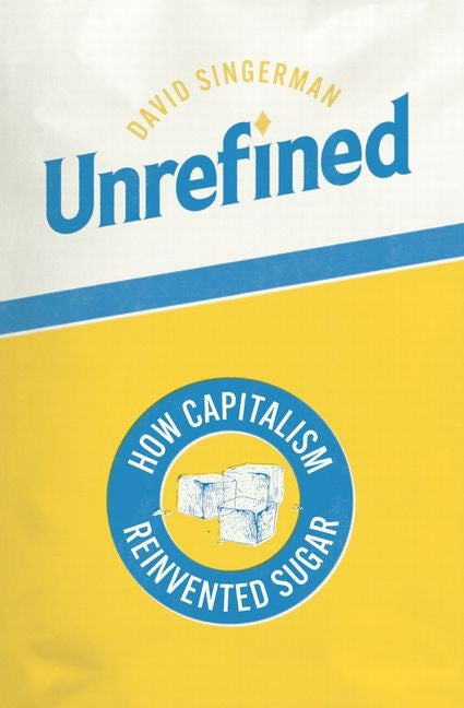 Book cover for Unrefined: How Capitalism Reinvented Sugar