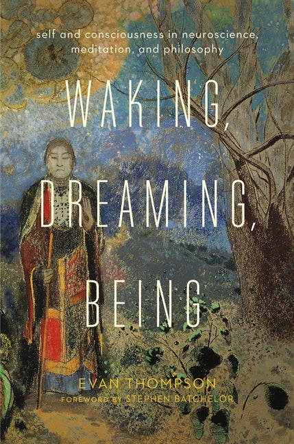 Book cover for Waking, Dreaming, Being: Self and Consciousness in Neuroscience, Meditation, and Philosophy