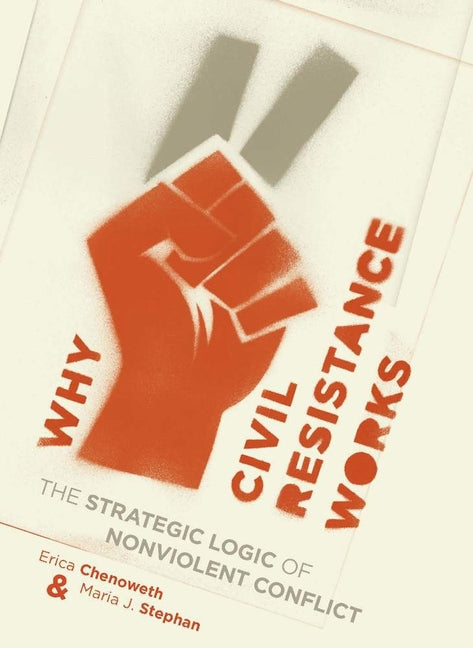 Book cover for Why Civil Resistance Works: The Strategic Logic of Nonviolent Conflict