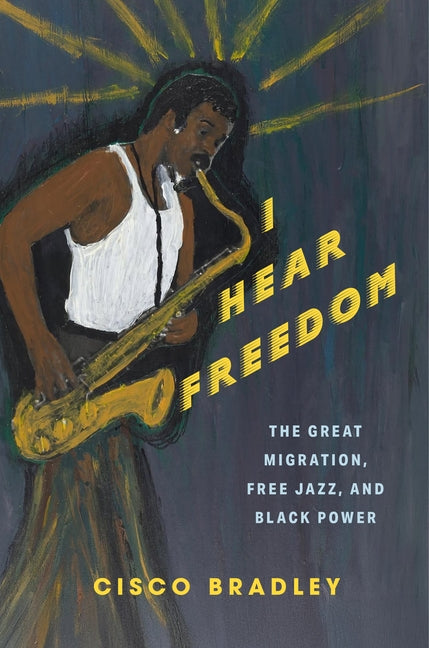 Book cover for I Hear Freedom: The Great Migration, Free Jazz, and Black Power