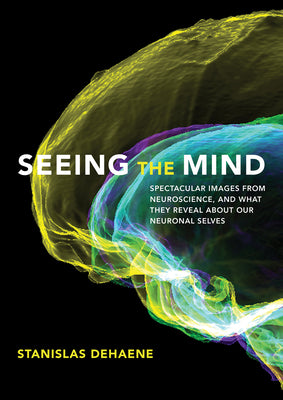 Book cover for Seeing the Mind: Spectacular Images from Neuroscience, and What They Reveal about Our Neuronal Selves