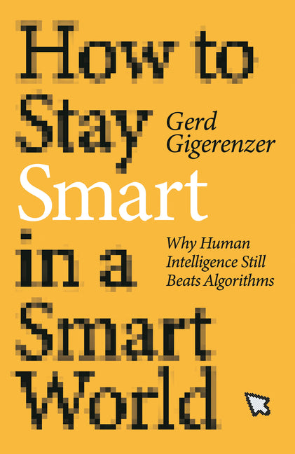 Book cover for How to Stay Smart in a Smart World: Why Human Intelligence Still Beats Algorithms