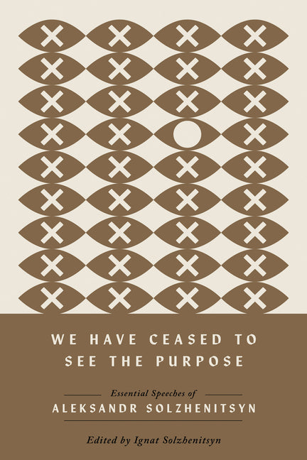 Book cover for We Have Ceased to See the Purpose: Essential Speeches of Aleksandr Solzhenitsyn