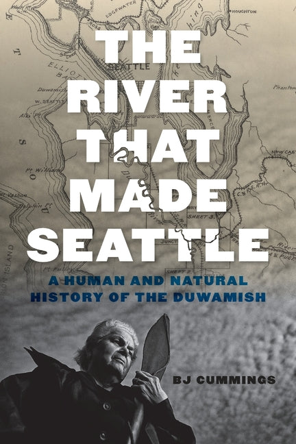 Book cover for River That Made Seattle: A Human and Natural History of the Duwamish