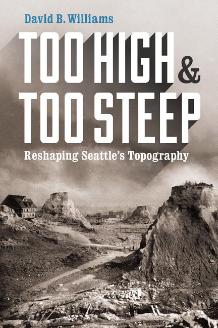 Book cover for Too High and Too Steep: Reshaping Seattle's Topography