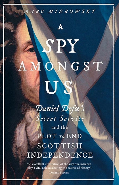 Book cover for Spy Amongst Us: Daniel Defoe's Secret Service and the Plot to End Scottish Independence