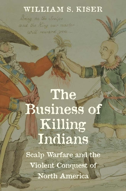 Book cover for Business of Killing Indians: Scalp Warfare and the Violent Conquest of North America