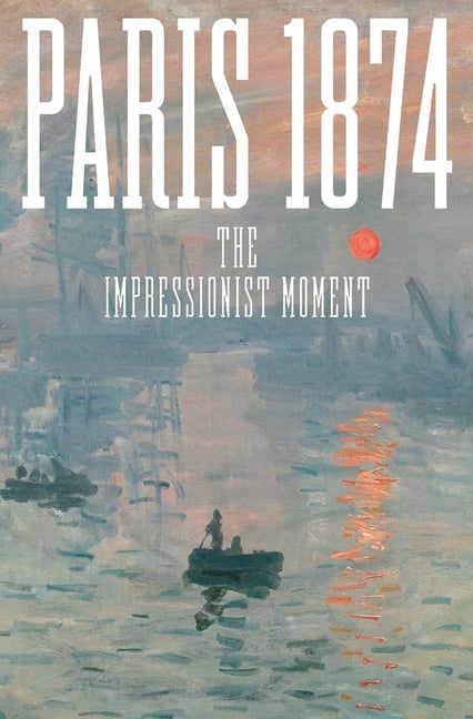 Book cover for Paris 1874: The Impressionist Moment