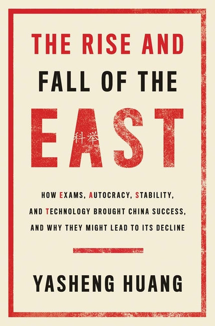 Book cover for Rise and Fall of the East: How Exams, Autocracy, Stability, and Technology Brought China Success, and Why They Might Lead to Its Decline