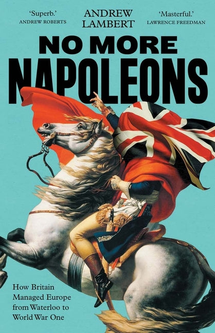 Book cover for No More Napoleons: How Britain Managed Europe from Waterloo to World War One