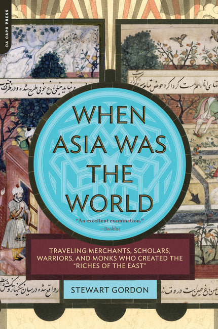 Book cover for When Asia Was the World: Traveling Merchants, Scholars, Warriors, and Monks Who Created the ""riches of the ""east""