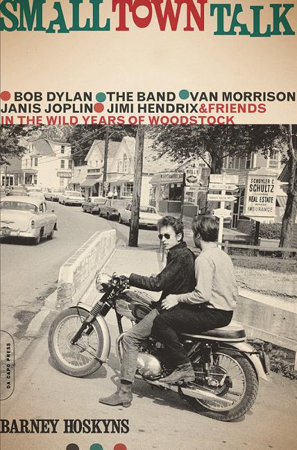 Book cover for Small Town Talk: Bob Dylan, the Band, Van Morrison, Janis Joplin, Jimi Hendrix and Friends in the Wild Years of Woodstock