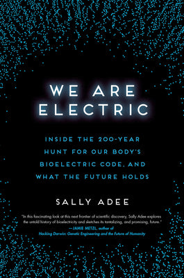 Book cover for We Are Electric: Inside the 200-Year Hunt for Our Body's Bioelectric Code, and What the Future Holds