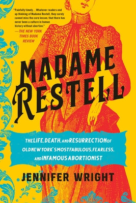 Book cover for Madame Restell: The Life, Death, and Resurrection of Old New York's Most Fabulous, Fearless, and Infamous Abortionist