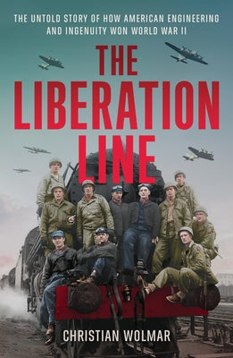 Book cover for The Liberation Line: The Untold Story of How American Engineering and Ingenuity Won World War II