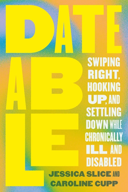 Book cover for Dateable: Swiping Right, Hooking Up, and Settling Down While Chronically Ill and Disabled