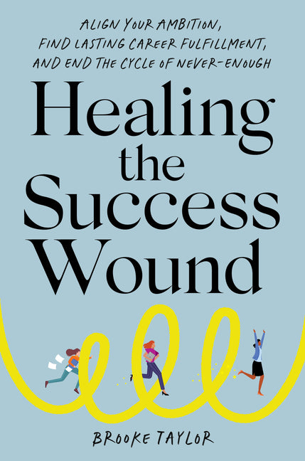 Book cover for Healing the Success Wound: Align Your Ambition, Find Lasting Career Fulfillment, and End the Cycle of Never-Enough