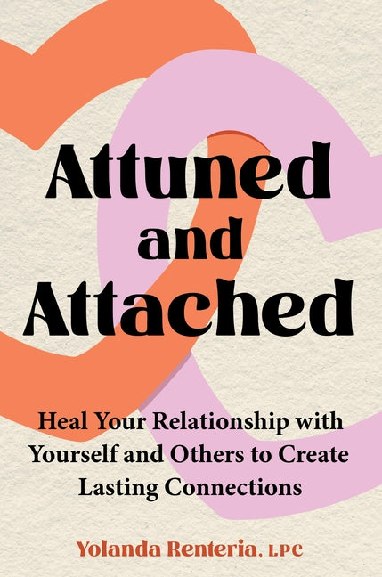 Book cover for Attuned and Attached: Heal Your Relationship with Yourself and Others to Create Lasting Connections