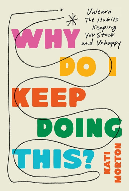 Book cover for Why Do I Keep Doing This?: Unlearn the Habits Keeping You Stuck and Unhappy