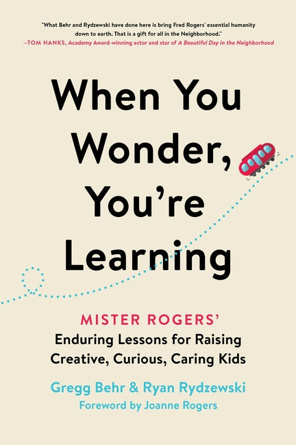 Book cover for When You Wonder, You're Learning: Mister Rogers' Enduring Lessons for Raising Creative, Curious, Caring Kids