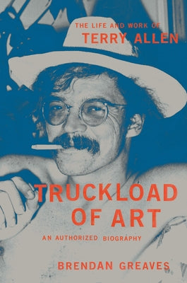 Book cover for Truckload of Art: The Life and Work of Terry Allen--An Authorized Biography