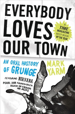 Book cover for Everybody Loves Our Town: An Oral History of Grunge
