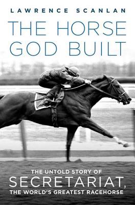 Book cover for The Horse God Built: The Untold Story of Secretariat, the World's Greatest Racehorse