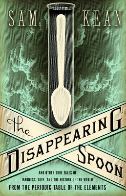 Book cover for The Disappearing Spoon: And Other True Tales of Madness, Love, and the History of the World from the Periodic Table of the Elements