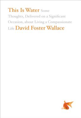Book cover for This Is Water: Some Thoughts, Delivered on a Significant Occasion, about Living a Compassionate Life
