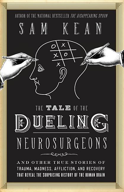 Book cover for Tale of the Dueling Neurosurgeons: The History of the Human Brain as Revealed by True Stories of Trauma, Madness, and Recovery