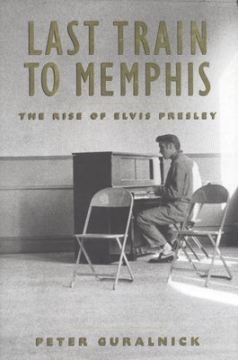 Book cover for Last Train to Memphis: The Rise of Elvis Presley