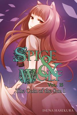 Book cover for Spice and Wolf, Vol. 15 (Light Novel): The Coin of the Sun I