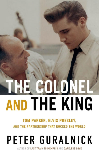 Book cover for Colonel and the King: Tom Parker, Elvis Presley, and the Partnership That Rocked the World