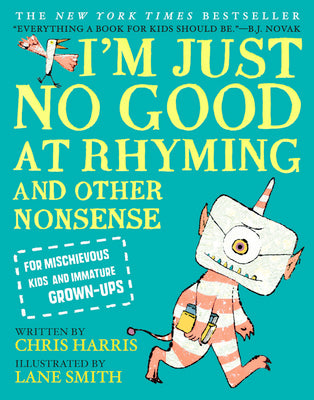 Book cover for I'm Just No Good at Rhyming: And Other Nonsense for Mischievous Kids and Immature Grown-Ups