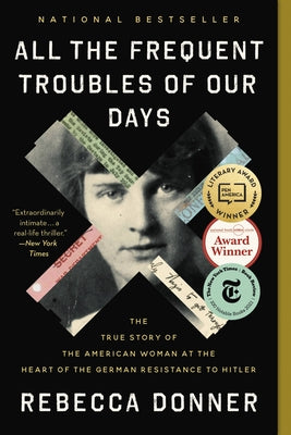 Book cover for All the Frequent Troubles of Our Days: The True Story of the American Woman at the Heart of the German Resistance to Hitler