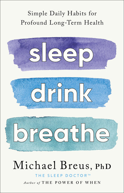 Book cover for Sleep Drink Breathe: Simple Daily Habits for Profound Long-Term Health