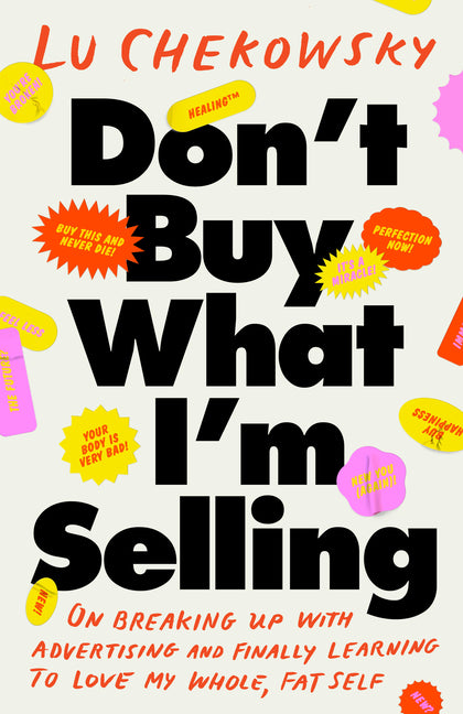 Book cover for Don't Buy What I'm Selling: On Breaking Up with Advertising and Finally Learning to Love My Whole, Fat Self