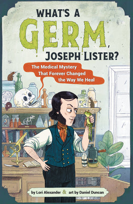 Book cover for What's a Germ, Joseph Lister?: The Medical Mystery That Forever Changed the Way We Heal