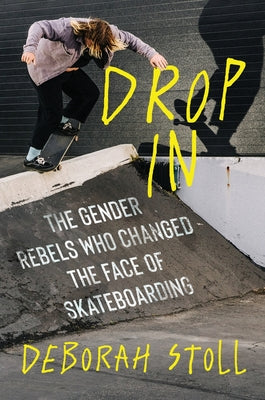 Book cover for Drop in: The Gender Rebels Who Changed the Face of Skateboarding