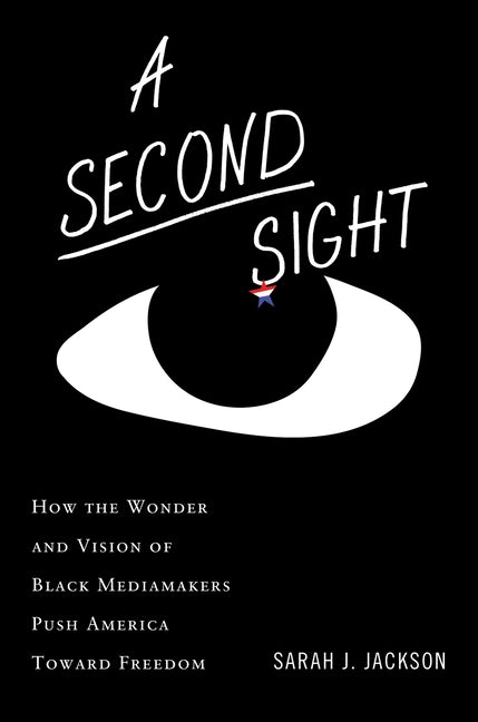 Book cover for Second Sight: How the Wonder and Vision of Black Mediamakers Push America Toward Freedom