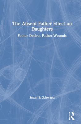 Book cover for The Absent Father Effect on Daughters: Father Desire, Father Wounds