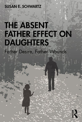 Book cover for The Absent Father Effect on Daughters: Father Desire, Father Wounds