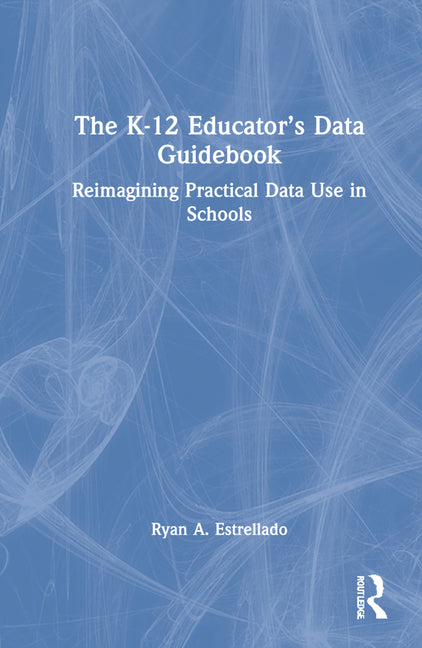 Book cover for K-12 Educator's Data Guidebook: Reimagining Practical Data Use in Schools