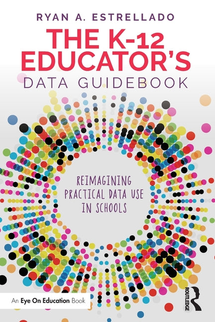 Book cover for K-12 Educator's Data Guidebook: Reimagining Practical Data Use in Schools
