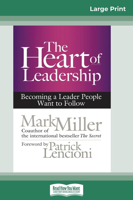 Book cover for The Heart of Leadership: Becoming a Leader People Want to Follow (16pt Large Print Edition)