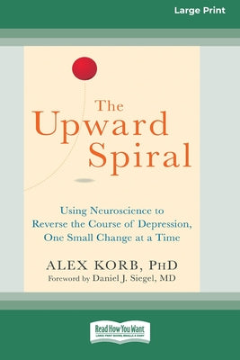 Book cover for The Upward Spiral: Using Neuroscience to Reverse the Course of Depression, One Small Change at a Time (16pt Large Print Edition)