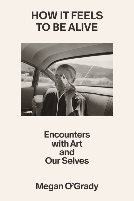 Book cover for How It Feels to Be Alive: Encounters with Art and Our Selves