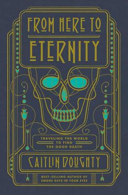 Book cover for From Here to Eternity: Traveling the World to Find the Good Death