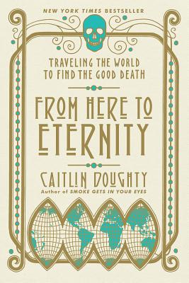 Book cover for From Here to Eternity: Traveling the World to Find the Good Death