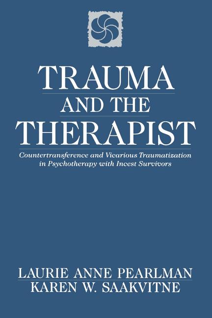 Book cover for Trauma and the Therapist: Countertransference and Vicarious Traumatization in Psychothcountertransference and Vicarious Traumatization in Psycho